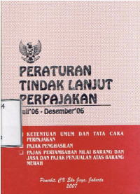 Peraturan Tindak Lanjut Perpajakan Juli'06 - Desember '06 Dilengkapi Ketentuan Umum dan Tata Cara Perpajakan,  Pajak Penghasilan, dan Pajak Pertambahan Nilai Barang dan Jasa dan Pajak Penjualan Atas Barang Mewah