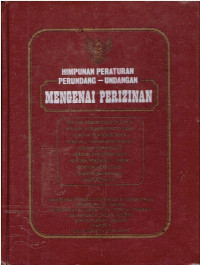 Himpunan Peraturan Perundang-undangan mengenai Perizinan: Sektor Pemerintahan Umum; Sektor Agraria atau Pertanahan; Sektor Perindustrian; Sektor Usaha atau Perdagangan; Sektor Pariwisata; Sektor Pertambangan; Sektor Pekerjaan Umum; Sektor Kesehatan; Sektor Pertanian; dan Sektor Sosial