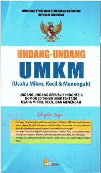 Undang-Undang UMKM (Usaha Mikro, Kecil & Menengah): Undang-Undang Republik Indonesia Nomor 20 Tahun 2008 Tentang Usaha Mikro , Kecil, Dan Menengah Dilengkapi Dengan: Peraturan Pemerintah Republik Indonesia Nomor 38 Tahun 1999 tentang Penyertaan Modal Negara Republik Indonesia untuk Pendirian Perusahaan Perseroan (persero) dalam Rangka Pengembangan Koperasi, usaha kecil dan menengah, Peraturan Pemerintah Republik Indonesia Nomor 17 tahun 2013 tentang Pelaksanaan Undang-Undang nomor 20 tahun 2008 tentang usaha mikro, kecil dan menengah, Undang-Undang Republik Indonesia Nomor 1 Tahun 2013 Tentang Lembaga Keuangan Mikro