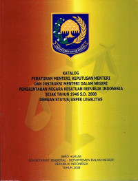 Katalog Peraturan Menteri , Keputusan Menteri, dan Instruksi Menteri Dalam Negeri Pemerintahan Negara Kesatuan Republik Indonesia Sejak Tahun 1946 s.d 2008 Dengan Status/ Aspek Legalitas