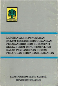 Laporan Akhir Pengkajian Hukum tentang Kedudukan dan Peranan Biro-Biro Hukum/Unit Kerja Hukum Departemen/LPND dalam Pembangunan Hukum/Peraturan Perundang-Undangan