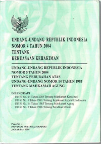 Undang-Undang Republik Indonesia Nomor 4 tahun 2004 tentang Kekuasaan Kehakiman
Undang-Undang Nomor 5 Tahun 2004 tentang Perubahan atas Undang-Undang Nomor 14 Tahun 1985 tentatng Mahkamah Agung
Dilengkapi :
- UU No. 24 tahun 2003 tentang Mahkamah Konstitusi
- UU No. 5 tahun 1991 tentang Kejaksaan Republik Indonesia
- UU No. 14 tahun 1985 tentang Mahkamah Agung
- UU No. 2 tahun 1986 tentang Peradilan Umum