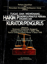 Perkara Kepailitan dan Penundaan Kewajiban Pembayaran Utang (PKPU) Tugas dan Wewenang Hakim Pemeriksan/Pemutus Perkara Pengawas dan Kurator/Pengurus Menurut : 
Peraturan Pemerintah Pengganti Undang-Undang Nomor 1 Tahun 1998 Yuncto Undang-undang Nomor 4 Tahun 1998