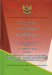 Peraturan Pemerintah Republik Indonesia Nomor 18 Tahun 2016 tentang Perangkat Daerah dan Peraturan Menteri Dalam Negeri Republik Indonesia Nomor 31 Tahun 2016 tentang Pedoman Penyusunan Anggaran Pendapatan dan Belanja Daerah Tahun Anggaran 2017