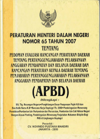 Peraturan Menteri Dalam Negeri Nomor 65 Tahun 2007 tentang Pedoman Evaluasi Rancangan Peraturan Daerah tentang Pertanggungjawaban Pelaksanaan Anggaran Pendapatan Daerah dan Rancangan Peraturan Kepala Daerah tentang Penjabaran Pertanggung Jawaban Pelaksanaan Anggaran Pendapatan dan Belanja Daerah (APBD). 
Dilengkapi: UU tentang Keuangan Daerah; Perhitungan Dasar Pengenaan Pajak K.B Dan Bea Balik Nama K.B; Rencana Kerja Depdagri Th. 2008; dan Pendelegasian Wewenang Penolakan/Pemberian Izin Perkawinan dan Perceraian, Pemberian Ijin Cuti Keluar Negeri.