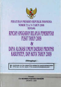 Peraturan Presiden Republik Indonesia Nomor 72 dan 74 Tahun 2008 tentang Rincian Anggaran Belanja Pemerintah Pusat Tahun 2009 dan Dana Alokasi Umum Daerah Provinsi, Kabupaten, dan Kota Tahun 2009.
Dilengkapi: UU RI No. 41 Tahun 2008 tentang APBN tahun Anggaran 2009; PPRI No 55 Tahun 2005 tentang Dana Perimbangan