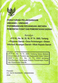 Peraturan Pelaksanaan UU Perimbangan Keuangan antara Pemerintah Pusat dan Pemerintah Daerah
Berisikan : 
PP RI No.54,55,56,57 Tahun 2005 tentang Pinjaman Daerah, Dana Perimbangan, Sistem Informasi Keuangan Daerah, dan Hibah Kepada Daerah
Dilengkapi : PPRI No. 74 Th 2005 dan UU RI No. 33 TH 2004