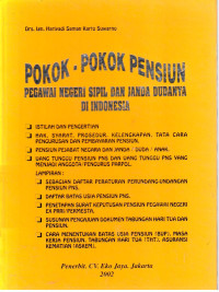 Pokok-Pokok pensiun Pegawai Negeri Sipil dan Janda Dudanya di Indonesia
Istilah dan Pengertian
Hak, Syarat, Prosedur, Kelengkapan, Tata Cara Pengurusan dan Pembayaran Pensiun
Pensiun Pejabat Negara dan Janda/Duda/Anak
Uang Tunggu Pensiun PNS dan Uang Tunggu PNS yang Menjadi Anggota/Pengurus Parpol
Lampiran :
Sebagian Daftar Peraturan Perundang-Undangan Pensiun PNS
Daftar Batas Usia Pensiun PNS
Penetapan Surat Keputusan Pensiun Pegawai Negeri Ex PRRI/Permesta
Susunan Pengajuan Dokumen Tabungan Hari Tua dan Pensiun
Cara Menentukan Batas Usia Pensiun (BUP), Masa Kerja Pensiun, Tabungan Hari Tua (THT), Asuransi Kematian (Askem)