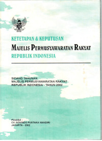 Ketetapan Dan Keputusan Majelis Permusyawaratan Rakyat Republik Indonesia Sidang Tahunan Majelis Permusyawaratan Rakyat Republik Indonesia Tahun 2002