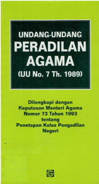 Undang-undang Peradilan Agama (UU No. 7 Th 1989) 
Dilengkapi dengan Keputusan Menteri Agama Nomor 73 Tahun 1993 tentang Penetapan Kelas Pengadilan Negeri