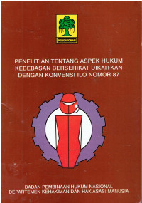 Penelitian Tentang Aspek Hukum Kebebasan Berserikat Dikaitkan Dengan Konvensi ILO Nomor 87