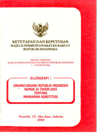 Ketetapan Dan Keputusan Majelis Permusyawaratan Rakyat Republik Indonesia sidang Tahunan Majelis Permusyawaratan Rakyat Republik Indonesia 1-7 Agustus 2003 
Dilengkapi: 
Undang-Undang Republik Indonesia Nomor 24 Tahun 2003 Tentang Mahkamah Konstitusi