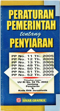 Peraturan Pemerintah Tentang Penyiaran PP No. 11 Th. 2005, PP No 12 Th. 2005, PP No. 13 Th. 2005, PP No. 49 Th. 2005, PP No. 50 Th. 2005, PP No. 51 Th. 2005, PP No. 52 Th. 2005 Dilengkapi Dengan UU RI No. 32 Th. 2002 Tentang Penyiaran & Kode Etik Jurnalistik