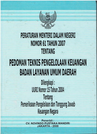 Peraturan Menteri Dalam Negeri Nomor 61 Tahun 2007 Tentang Pedoman Teknis Pengelolaan Keuangan Badan Layanan Umum Daerah Dilengkapi : UU RI Nomor 15 Tahun 2004 tentang Pemeriksaan Pengelolaan dan Tanggung Jawab Keuangan Negara