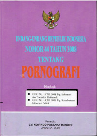 Undang-Undang Republik Indonesia Nomor 44 Tahun 2008 Tentang Pornografi Dilengkapi: -UURI No. 11 TH. 2008 Ttg. Informasi dan Transaksi Elektronik: -UURI No. 14 TH. 2008 Ttg. Keterbukaan Informasi Publik