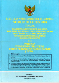 Peraturan Pemerintah Republik Indonesia Nomor 58 tahun 2008 tentang Hak Keuangan/Administratif Bagi Ketua, Wakil Ketua, dan Anggota Dewan Perwakilan Daerah Serta Mantan Ketua, Wakil Ketua, dan Anggota Dewan Perwakilan Daerah Beserta Janda/Dudanya dan Pedoman Penyusunan Tata Tertib Dewan Perwakilan Rakyat Daerah (DPRD)
Dilengkapi :
Pedoman Penyusunan Tata Tertib Dewan Perwakilan Rakyat Daerah (DPRD)
Perubahan Pertama, Kedua dan Ketiga tentang Kedudukan Protokoler dan Keuangan Pimpinan dan Anggota Dewan Perwakilan Rakyat Daerah (DPRD)
Pengelompokkan Kemampuan Keuangan Daerah, Penganggaran dan Pertanggungjawaban Penggunaan Belanja Penunjang Operasional Pimpinan Dewan Perwakilan Rakyat Daerah Serta Tata Cara Pengembalian Tunjangan Komunikasi Intensif dan Dana Operasional