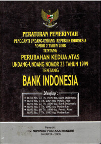 Peraturan Pemerintah Pengganti Undang-Undang Republik Indonesia Nomor 2 tahun 2008 tentang Perubahan Kedua Atas Undang-Undang Nomor 23tahun 1999 tentang Bank Indonesia Dilengkapi: UURI No.23 th 1999 tentang Bank Indonesia, UURI No. 3 th 2004 tentang perubahan Atas UU RI no.23 tahun 1999 tentang Bank Indonesia, UURI No. 7 th 1992 tentang perbankan, UURI no. 10 tahun 1998 tentang Perubahan Atas UURI No.7 th 1992 ttg perbankan