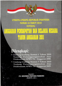 Undang-Undang Republik Indonesia Nomor 10 Tahun 2010 tentang Anggaran Pendapatan dan Belanja Negara Tahun Anggaran 2011 Dilengkapi : Undang-Undang Nomor 1 Tahun 2010 tentang pertanggungjawaban atas pelaksanaan APBN Th Anggaran 2008, Undang-Undang Nomor 7 Tahun 2010 tentang pertanggungjawaban atas pelaksanaan APBN Th Anggaran 2009