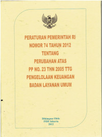 Peraturan Pemerintah RI Nomor 74 Tahun 2012 Tentang Perubahan Atas PP No. 23 Th 2005 Tentang Pengelolaan Keuangan Badan Layanan Umum