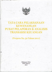 Tata Cara Pelaksanaan Kewenangan Pusat Pelaporan & Analisis Transaksi Keuangan (Perpres No.50 Tahun 2011)