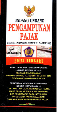 Undang-Undang Pengampunan Pajak (UU RI Nomor 11 Tahun 2016). Dilengkapi Permenkeu RI Nomor 118/PMK.03/2016 tentang Pelaksanaan UU RI Nomor 11 Tahun 2016 tentang Pengampunan Pajak, dan Peraturan Menteri Keuangan RI Nomor 119/PMK.08/2016 tentang Tata Cara Pengalihan Harta Wajib Pajak ke Dalam Wilayah NKRI dan Penempatan pada Instrumen Investasi di Pasar Keuangan dalam Rangka Pengampunan Pajak.