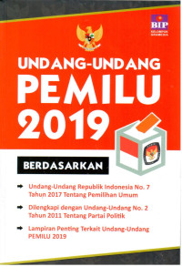 Undang-Undang Pemilu 2019 berdasarkan Undang-Undang RI Nomor 7 Tahun 2017 tentang Pemilihan Umum dan Undang-Undang Nomor 2 Tahun 2011 tentang Partai Politik