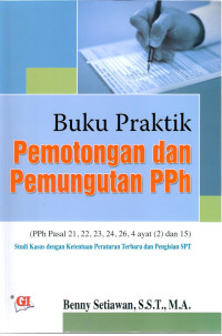 Buku Praktik Pemotongan dan Pemungutan PPh (PPh Pasal 21, 22, 23, 24, 26, 4 ayat (2) dan 15): Studi Kasus dengan Ketentuan Peraturan Terbaru dan Pengisian SPT