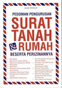 Pedoman Pengurusan Surat Tanah dan Rumah Beserta Perizinannya: Hak Milik, Hak Guna Usaha (HGU), Hak Guna Bangunan (HGB), Hak Pakai, Hak Sewa, Kewajiban Penerimaan Hak Atas Tanah, Sertifikat Hak Atas Tanah, Pelaksanaan Pendaftaran Tanah, Kepemilikan Bangunan, Izin Mendirikan Bangunan Gedung (IMB), Prosedur Jual Beli Tanah Dan Rumah (Pembuatan AJB), Hal-Hal Yang Perlu Diperhatikan Dalam Jual Beli Tanah Dan Rumah, Hak Dan Kewajiban Dalam Jual Beli Tanah Dan Rumah, Sewa Menyewa Rumah