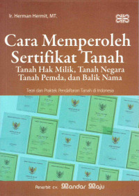 Cara Memperoleh Sertifikat Tanah (Tanah Hak Milik, Tanah Negara, Tanah Pemda, dan Balik Nama): Teori dan Praktek Pendaftaran Tanah di Indonesia