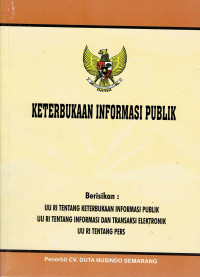 Keterbukaan Informasi Publik Berisikan UU RI Tentang Keterbukaan Informasi Publik; UU RI Tentang Informasi Dan Transaksi Elektronik; dan UU RI Tentang Pers