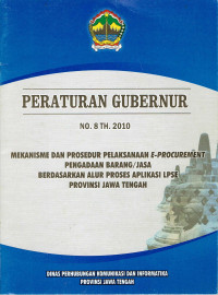 Peraturan Gubernur No.8 Th 2010 Tentang Mekanisme dan Prosedur Pelaksanaan E-Procurement Pengadaan Barang/Jasa Berdasarkan Alur Proses Aplikasi LPSE Provinsi Jawa Tengah