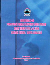 Katalog Peraturan Daerah Provinsi Jawa Tengah Sejak Tahun 1952 s/d 2006 Dengan Status/Aspek Legalitas