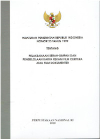 Peraturan pemerintahan Republik Indonesia Nomor 23 tahun 1999 tentang pelaksanaan serah-simpan dan pengelolaan karya rekam film ceritera atau film dokumenter