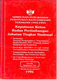 Himpunan Perubahan Peraturan Kepegawaian Terakhir 1994/1995 Keputusan Ketua Badan Pertimbangan Jabatan Tingkat Nasional
-Perubahan Tentang Pengangkatan, Pemindahan, Pemberhentian PNS, termasuk jabatan Struktural dan Fungsional
- Perubahan KEPPRES 21 Kali diubah Tentang Susunan Organisasi Departemen
- Tentang Fasilitas Kredit, Perumahan, Honorarium, dan Fiskal Luar Negeri
- Uji Coba Pelaksanaan 5 (lima) hari Kerja dalam Seminggu