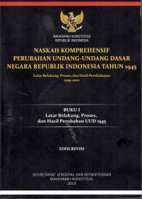 Naskah Komprehensif Perubahan Undang-Undang Dasar Negara Republik 1945: Latarbelakang, Proses, dan Hasil Pembahasan 1999-2002
Buku I: Latar Belakang, Proses, dan Hasil Perubahan UUD 1945