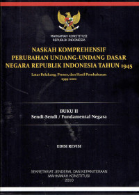 Naskah Komprehensif Perubahan Undang-Undang Dasar Negara Republik 1945: Latarbelakang, Proses, dan Hasil Pembahasan 1999-2002
Buku II: Sendi-Sendi/Fundamental Negara