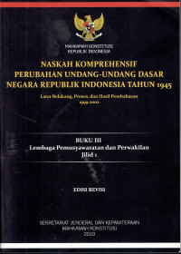 Naskah Komprehensif Perubahan Undang-Undang Dasar Negara Republik 1945: Latarbelakang, Proses, dan Hasil Pembahasan 1999-2002
Buku III Jilid 1: Lembaga Permusyawaratan dan Perwakilan