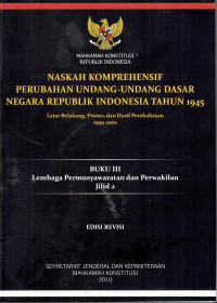 Naskah Komprehensif Perubahan Undang-Undang Dasar Negara Republik 1945: Latarbelakang, Proses, dan Hasil Pembahasan 1999-2002
Buku III Jilid 2: Lembaga Permusyawaratan dan Perwakilan