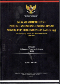 Naskah Komprehensif Perubahan Undang-Undang Dasar Negara Republik 1945: Latarbelakang, Proses, dan Hasil Pembahasan 1999-2002
Buku IV Jilid 1: Kekuasaan Pemerintah Negara