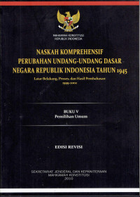 Naskah Komprehensif Perubahan Undang-Undang Dasar Negara Republik 1945: Latarbelakang, Proses, dan Hasil Pembahasan 1999-2002
Buku V: Pemilihan Umum