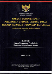 Naskah Komprehensif Perubahan Undang-Undang Dasar Negara Republik 1945: Latarbelakang, Proses, dan Hasil Pembahasan 1999-2002
Buku VIII: Warga Negara dan Penduduk, Hak Asasi Manusia dan Agama