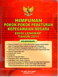 Himpunan Pokok-Pokok Peraturan Kepegawaian Negara Edisi Lengkap Tahun 2011
Dilengkapi :
Peraturan Presiden RI No. 59 tahun 2010 tentang Perpanjangan Batas Usia Pensiun Bagi Pegawai Negeri Sipil
Peraturan Pemerintah RI No. 29 tahun 2010 tentang Penetapan Pensiun Pokok Purnawirawan Anggota Tentara Nasional Indonesia
Peraturan Menteri Negara Pendayagunaan Aparatur Negara No. 16 Tahun 2009 tentang Jabatan Fungsional Guru dan Angka Kreditnya
Peraturan Badan Kepegawaian Negara No. 20 tahun 2010 tentang Petunjuk Pelaksanaan Verivikasi dan Validasi Data Tenaga Honorer
Penilaian Kinerja Pegawai Negeri Sipil (PNS)
Pemberhentian Pegawai Negeri Sipil (PNS)
Pernikahan Pegawai Negeri Sipil (PNS)
Perceraian Pegawai Negeri Sipil (PNS)
Hidup Bersama di Luar Ikatan Perkawinan yang Sah