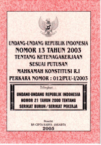 Undang-Undang Republik Indonesia Nomor 13 tahun 2003 tentang Ketenagakerjaan Sesuai Putusan Mahkamah Konstitusi RI Perkara No.012/PPU-I/2003 
Dilengkapi: 
Undang-Undang Republik Indonesia Nomor 12 tahun 2000 tentang Serikat Buruh/Serikat Pekerja