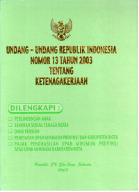 Undang-Undang Republik Indonesia Nomor 13 Tahun 2003 tentang Ketenagakerjaan
Dilengkapi :
Perlindungan Anak
Jaminan Sosial Tenaga Kerja
Dana Pensiun
Penetapan Upah Minimum Provinsi dan Kabupaten/Kota
Pajak Penghasilan Upah Minimum Provinsi Atau Upah Minimum Kabupaten/Kota