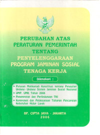 Perubahan Atas Peraturan Pemerintah tentang Penyelenggaraan Program Jaminan Sosial Tenaga Kerja
Dilengkapi :
- Putusan Mahkamah Konstitusi tentang Pengujian Undang-Undang Sistem Jaminan Sosial Nasional 
- UMP.UMK Tahun 2006
- Penempatan dan Perlindungan TKI
- Komponen dan Pelaksanaan Tahapan Pencapaian Kebutuhan Hidup Layak