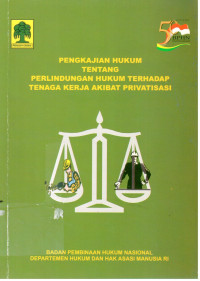 Pengkajian Hukum Tentang Perlindungan Hukum Terhadap Tenaga Kerja Akibat Privatisasi