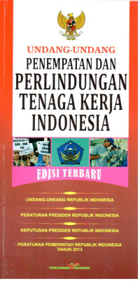 Undang-Undang Penempatan dan Perlindungan Tenaga Kerja Indonesia
Edisi Terbaru :
- Undang-Undang Republik Indonesia Nomor 39 tahun 2004 tentang Penempatan dan Perlindungan Tenaga Kerja Indonesia di Luar Negeri
- Perpres RI Nomor 81 tahun 2006 tentang Badan Nasional Penempatan dan Perlindungan Tenaga Kerja Indonesia
-Kepres RI Nomor 15 tahun 2011 tentang Tim Terpadu Perlindungan TKI di Luar Negeri
- PP RI Nomor 3 tahun 2013 tentang Perlindungan Tenaga Kerja Indonesia di Luar negeri
- PP RI Nomor 4 tahun 2013 tentang Tata Cara Pelaksanaan Penempatan Tenaga Kerja Indonesia di Luar Negeri Oleh Pemerintah