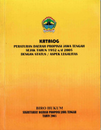 Katalog Peraturan Daerah Provinsi Jawa Tengah Sejak Tahun 1952 sampai dengan 2005 dengan Status atau Aspek Legalitas