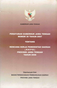 Peraturan Gubernur Jawa Tengah Nomor 36 Tahun 2007 Tentang Rencana Kerja Pemerintah Daerah (RKPD) Provinsi Jawa Tengah Tahun 2008