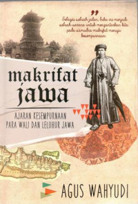 Makrifat Jawa : Ajaran Kesempurnaan Para Wali dan Leluhur Jawa